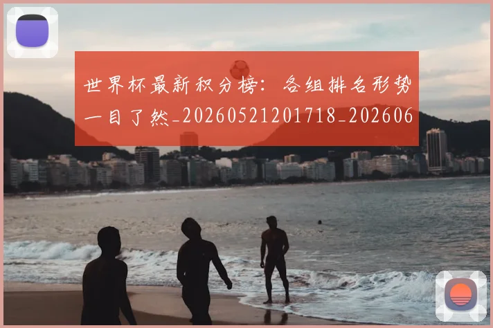 世界杯最新积分榜:各组排名形势一目了然_20260521201718_20260607160447